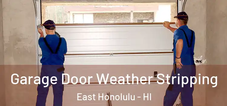  Garage Door Weather Stripping East Honolulu - HI